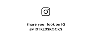  Share your look on IG #MISTRESSROCKS 